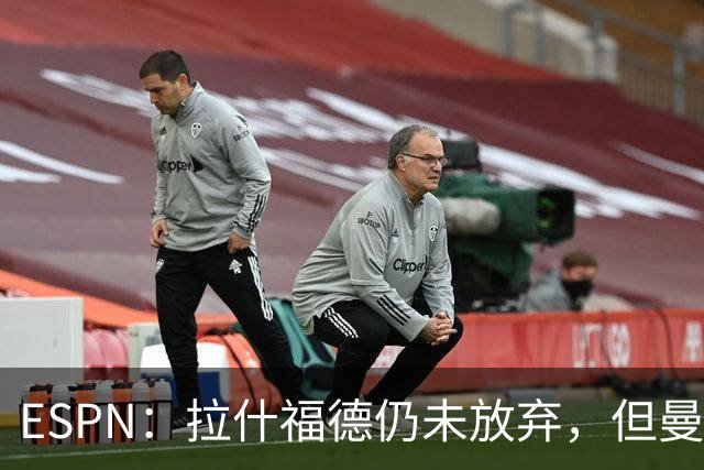 ESPN：拉什福德仍未放弃，但曼联已决定拒绝巴萨的任何续租谈判